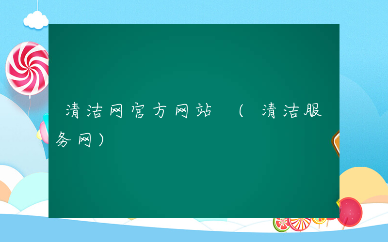 清洁网官方网站 (清洁服务网)